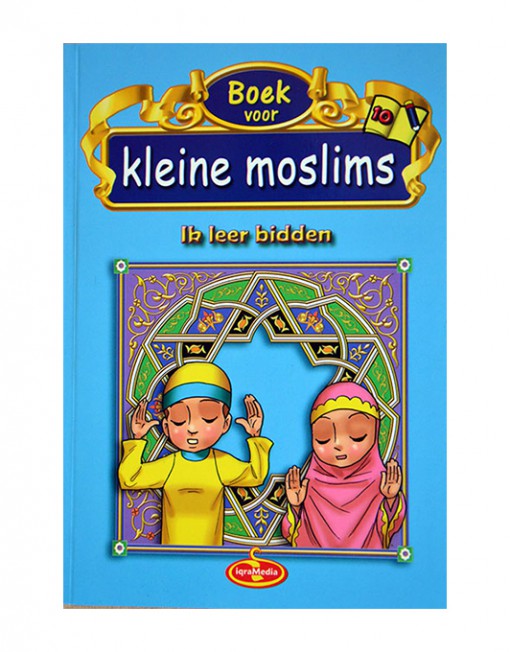 Kleine Moslims: Deel 10 – Ik leer bidden, islamitisch kinderboek